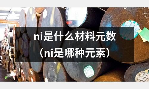 ni是什么材料元數(ni是哪種元素)