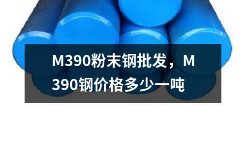M390粉末鋼批發，M390鋼價格多少一噸