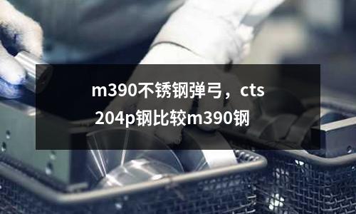 m390不銹鋼彈弓，cts 204p鋼比較m390鋼