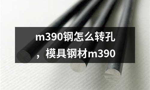 m390鋼怎么轉孔，模具鋼材m390