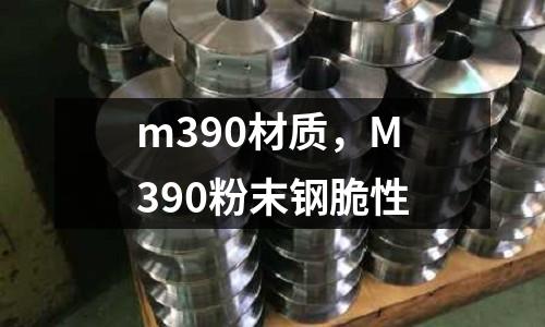 m390材質(zhì)，M390粉末鋼脆性