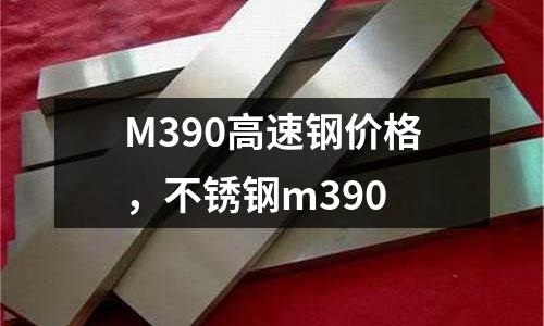 M390高速鋼價格，不銹鋼m390