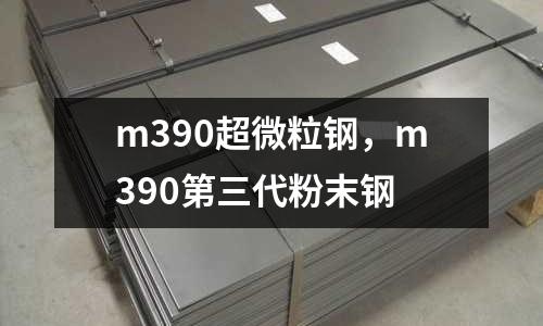 m390超微粒鋼，m390第三代粉末鋼