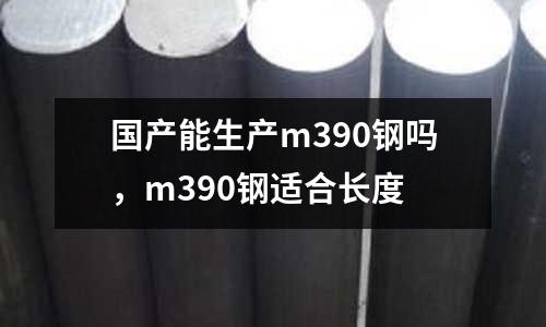國產能生產m390鋼嗎，m390鋼適合長度